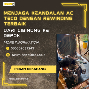 MENJAGA KEANDALAN AC TECO REWINDING TERBAIK DARI CIBINONG KE DEPOK - CV.TASLIM SOLUSI ELEKTRINDO - 085882631243