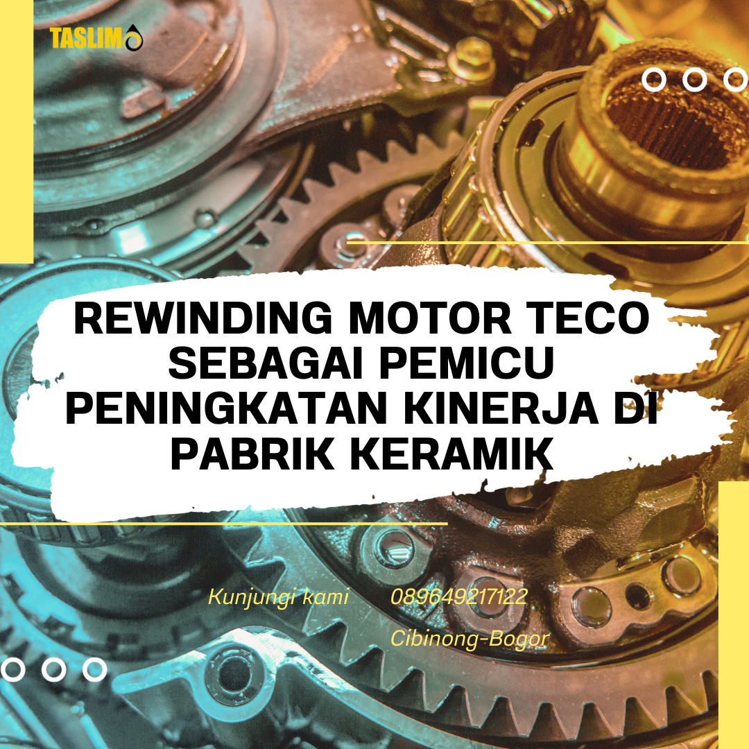 REWINDING MOTOR TECO SEBAGAI PEMICU PENINGKATAN KINERJA DI PABRIK KERAMIK - CV.TASLIM SOLUSI ELEKTRINDO - 089649217122